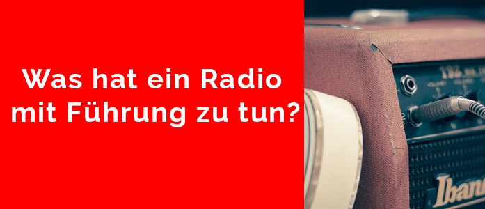 Was hat ein Radio mit Führung zu tun?