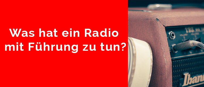 Was hat ein Radio mit Führung zu tun?